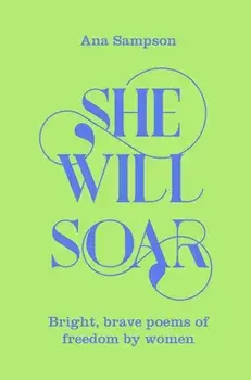 She Will Soar. Bright, Brave Poems about Freedom by Women, Paperback/Ana Sampson