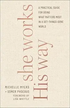 She Works His Way. A Practical Guide for Doing What Matters Most in a Get-Things-Done World, Paperback/Michelle Myers