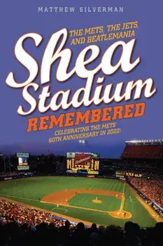 Shea Stadium Remembered. The Mets, the Jets, and Beatlemania, Paperback/Matthew Silverman