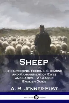 Sheep: The Breeding, Feeding, Shearing and Management of Ewes and Lambs - A Classic English Guide, Paperback/A. R. Jenner-Fust