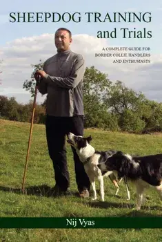 Sheepdog Training and Trials. A Complete Guide for Border Collie Handlers and Enthusiasts, Hardback/Nij Vyas
