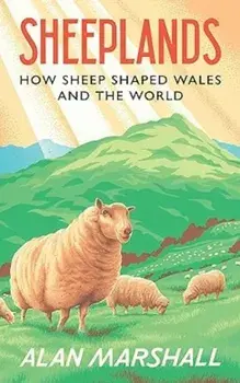 Sheeplands. How Sheep Shaped Wales and the World, Hardback/Alan Marshall
