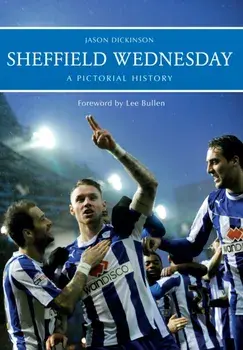 Sheffield Wednesday A Pictorial History, Paperback/Jason Dickinson