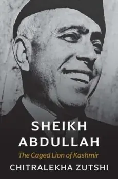 Sheikh Abdullah. The Caged Lion of Kashmir, Hardback/Chitralekha Zutshi