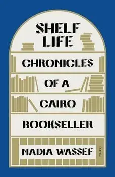 Shelf Life: Chronicles of a Cairo Bookseller, Paperback/Nadia Wassef