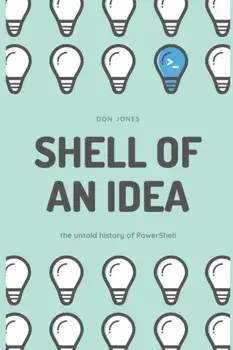 Shell of an Idea: The Untold History of PowerShell, Paperback/Don Jones