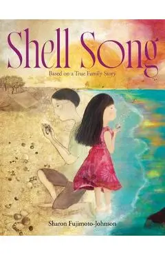 Shell Song: Based on a True Family Story - Sharon Fujimoto-johnson