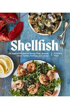 Shellfish: 50 Seafood Recipes for Shrimp, Crab, Mussels, Clams, Oysters, Scallops, and Lobster - Cynthia Nims