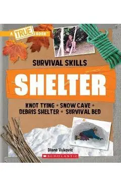 Shelter (a True Book: Survival Skills) - Diane Vukovic