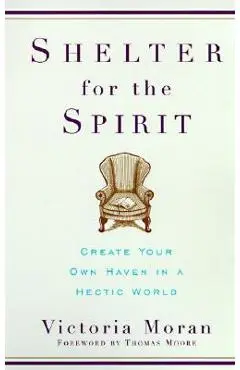 Shelter for the Spirit: Create Your Own Haven in a Hectic World - Victoria Moran