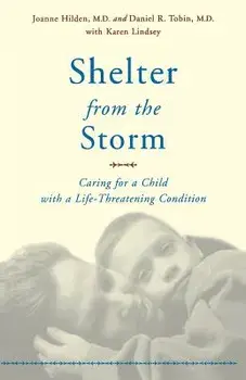 Shelter from the Storm: Caring for a Child with a Life-Threatening Condition, Paperback/Joanne Hilden