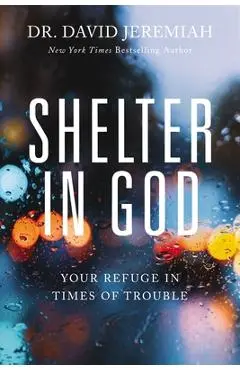Shelter in God: Your Refuge in Times of Trouble - David Jeremiah