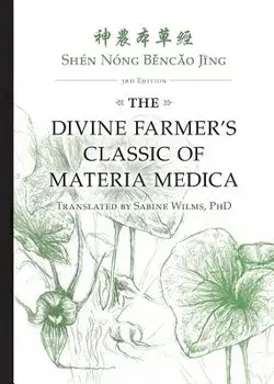 Shén Nóng Běncǎo Jīng: The Divine Farmer's Classic of Materia Medica 3rd Edition/Sabine Wilms