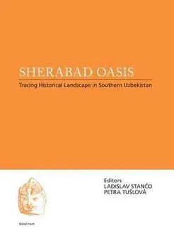 Sherabad Oasis: Tracing Historical Landscape in Southern Uzbekistan, Paperback/Ladislav Stanco