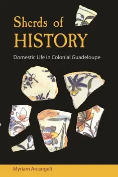 Sherds of History. Domestic Life in Colonial Guadeloupe, Paperback/Myriam Arcangeli