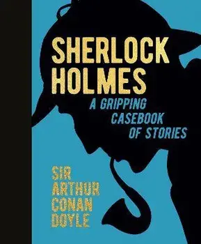 Sherlock Holmes: A Gripping Casebook of Stories. A Gripping Casebook of Stories, Hardback/Arthur Conan Doyle