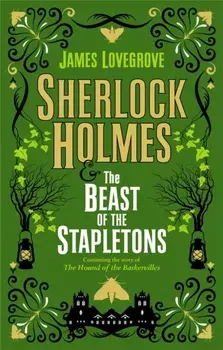 Sherlock Holmes and the Beast of the Stapletons, Hardback/James Lovegrove