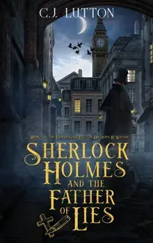 Sherlock Holmes and the Father of Lies: Book #2 in the confidential Files of Dr. John H. Watson, Hardcover/C. J. Lutton