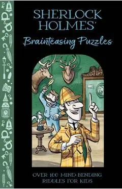 Sherlock Holmes' Brainteasing Puzzles: Over 100 Mind-Bending Riddles for Kids - Alex Paterson