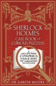 Sherlock Holmes Case-book of Curious Puzzles. A Collection of Enigmas to Puzzle even the Greatest Detective, Paperback/Dr Gareth Moore