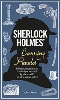 Sherlock Holmes' Cunning Puzzles: Riddles, Enigmas and Challenges Inspired by the World's Greatest Crime-Solver, Hardcover/Dr John Watson