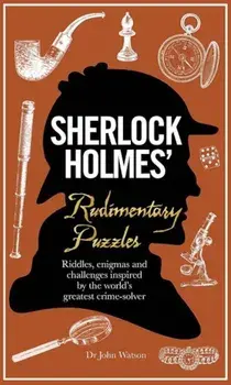 Sherlock Holmes' Rudimentary Puzzles: Riddles, Enigmas and Challenges Inspired by the World's Greatest Crime-Solver, Hardcover/Dr John Watson
