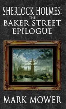 Sherlock Holmes - The Baker Street Epilogue, Hardback/Mark Mower