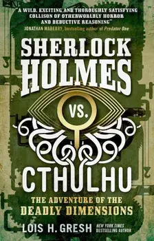 Sherlock Holmes vs. Cthulhu: The Adventure of the Deadly Dimensions: Sherlock Holmes vs. Cthulhu, Paperback/Lois H. Gresh