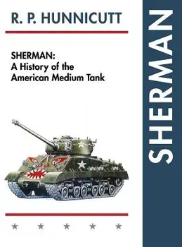 Sherman: A History of the American Medium Tank, Hardcover/R. P. Hunnicutt