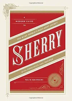 Sherry: A Modern Guide to the Wine World's Best-Kept Secret, with Cocktails and Recipes, Hardcover/Talia Baiocchi