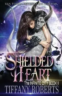 Shielded Heart (The Infinite City #2) - Tiffany Roberts
