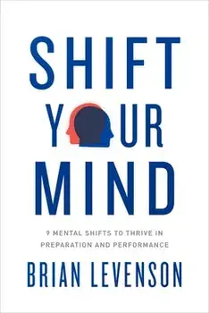 Shift Your Mind: 9 Mental Shifts to Thrive in Preparation and Performance, Paperback/Brian Levenson