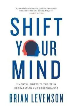 Shift Your Mind: 9 Mental Shifts to Thrive in Preparation and Performance - Brian Levenson