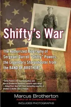 Shifty's War: The Authorized Biography of Sgt. Darrell 'Shifty' Powers, the Legendary Sharpshooter from the Band of Brothers, Paperback/Marcus Brotherton