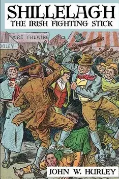 Shillelagh: The Irish Fighting Stick, Paperback/John W. Hurley