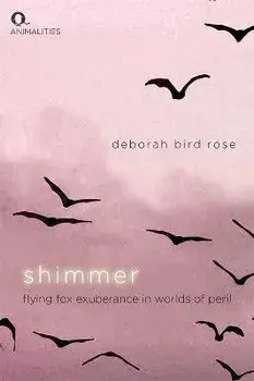 Shimmer. Flying Fox Exuberance in Worlds of Peril, Paperback/Deborah Bird Rose