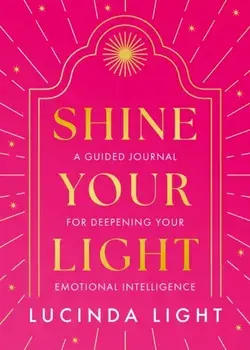 Shine Your Light. A Guided Journal for Deepening Your Emotional Intelligence, Hardback/Lucinda Light