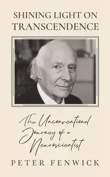 Shining Light on Transcendence: The unconventional journey of a Neuroscientist, Paperback/Peter Fenwick