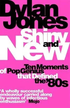Shiny and New. Ten Moments of Pop Genius that Defined the '80s, Paperback/Dylan Jones