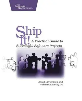 Ship It!: A Practical Guide to Successful Software Projects, Paperback/Jared Richardson