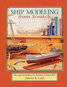Ship Modeling from Scratch: Tips and Techniques for Building Without Kits, Paperback/Edwin B. Leaf