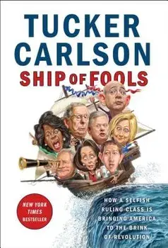 Ship of Fools: How a Selfish Ruling Class Is Bringing America to the Brink of Revolution, Hardcover/Tucker Carlson