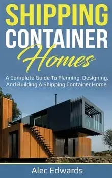 Shipping Container Homes: A Complete Guide to Planning, Designing, and Building A Shipping Container Home, Hardcover/Alec Edwards