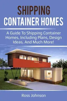 Shipping Container Homes: A guide to shipping container homes, including plans, design ideas, and much more!, Paperback/Ross Johnson