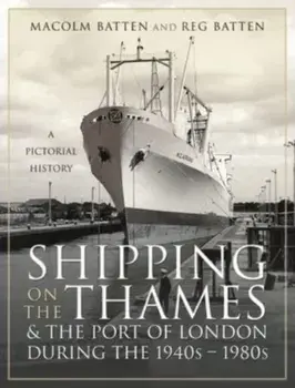 Shipping on the Thames and the Port of London During the 1940s 1980s. A Pictorial History, Hardback/Malcolm Batten