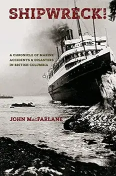 Shipwreck! A Chronicle of Marine Accidents & Disasters in British Columbia (Second edition), Paperback/John M. MacFarlane