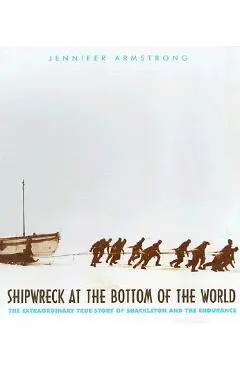 Shipwreck at the Bottom of the World: The Extraordinary True Story of Shackleton and the Endurance - Jennifer Armstrong