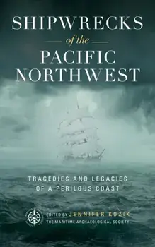 Shipwrecks of the Pacific Northwest: Tragedies and Legacies of a Perilous Coast, Hardcover/Maritime Archaeological Society