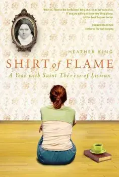Shirt of Flame: A Year with St. Therese of Lisieux, Paperback/Heather King