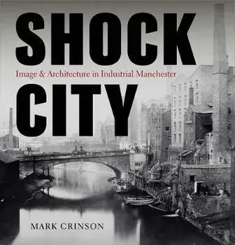 Shock City. Image and Architecture in Industrial Manchester, Hardback/Mark Crinson